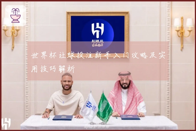 世界杯让球投注新手入门攻略及实用技巧解析