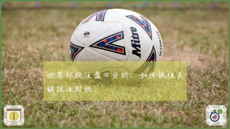 世界杯投注盘口分析：如何抓住关键投注时机