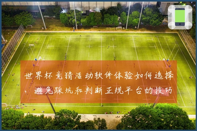 世界杯竞猜活动软件体验如何选择，避免踩坑和判断正规平台的技巧